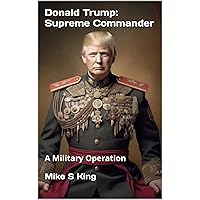 Donald Trump: Supreme Commander: A Military Operation Donald Trump: Supreme Commander: A Military Operation Kindle