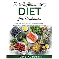 Anti-inflammatory Diet for Beginners: Best Diet Plans for Reducing Inflammation. Fast Relief of Aches and Pains in Less Than 14 Days