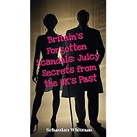 Britain's Forgotten Scandals: Juicy Secrets from the UK's Past (Non Fiction) Britain's Forgotten Scandals: Juicy Secrets from the UK's Past (Non Fiction) Kindle Paperback
