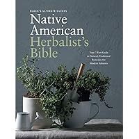 Black's Ultimate Native American Herbalist's Bible: Your 7-Part Guide to Natural, Traditional Remedies for Modern Ailments (Black's Ultimate Guides)