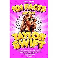101 Facts About Taylor Swift: The Unofficial Kid and Teen Quiz & Trivia Guide to the Amazing Popstar 101 Facts About Taylor Swift: The Unofficial Kid and Teen Quiz & Trivia Guide to the Amazing Popstar Paperback Kindle Hardcover