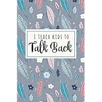 I Teach Kids To Talk Back: A Funny SLP Phrase Notebook For Speech Therapists + Their Assistants