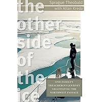 The Other Side of the Ice: One Family's Treacherous Journey Negotiating the Northwest Passage The Other Side of the Ice: One Family's Treacherous Journey Negotiating the Northwest Passage Kindle Audible Audiobook Hardcover Paperback
