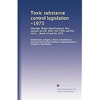 Toxic substance control legislation -1973: Hearings, Ninety-third Congress, first session, on H.R. 5087, H.R. 5356, and H.R. 1014 ... March 15 and 16, 1973 Toxic substance control legislation -1973: Hearings, Ninety-third Congress, first session, on H.R. 5087, H.R. 5356, and H.R. 1014 ... March 15 and 16, 1973 Paperback