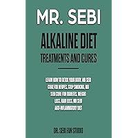 Mr. Sebi Alkaline Diet Treatments and Cures: Learn How to Detox Your Body, Mr. Sebi Cure for Herpes, Stop Smoking, Mr. Sebi Cure for Diabetes, Weight Loss, Hair Loss, Mr. Sebi Anti-Inflammatory Diet Mr. Sebi Alkaline Diet Treatments and Cures: Learn How to Detox Your Body, Mr. Sebi Cure for Herpes, Stop Smoking, Mr. Sebi Cure for Diabetes, Weight Loss, Hair Loss, Mr. Sebi Anti-Inflammatory Diet Kindle