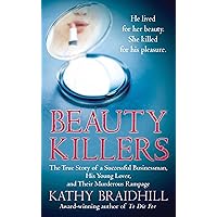 Beauty Killers: The True Story of a Successful Businessman, His Young Lover, and Their Murderous Rampage Beauty Killers: The True Story of a Successful Businessman, His Young Lover, and Their Murderous Rampage Paperback Kindle Mass Market Paperback