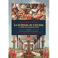 La Scienza in Cucina e l'Arte di mangiar bene: Con tutte le Ricette e una prefazione inedita. Il bello e il buono: quando il gusto e il ben parlare incontrarono Pellegrino Artusi. (Italian Edition) La Scienza in Cucina e l'Arte di mangiar bene: Con tutte le Ricette e una prefazione inedita. Il bello e il buono: quando il gusto e il ben parlare incontrarono Pellegrino Artusi. (Italian Edition) Hardcover Paperback