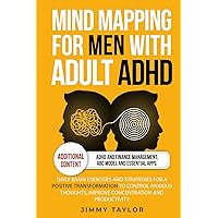 Mind Mapping for Men with Adult ADHD: Daily Brain Exercises and Strategies for a Positive Transformation to Control Anxious Thoughts, Improve ... and Productivity (ADHD Workbooks for Adults)