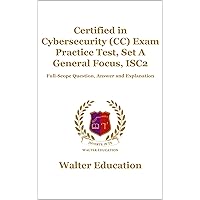 Certified in Cybersecurity (CC) Exam Practice Test, Set A General Focus, ISC2: Full-Scope Question, Answer and Explanation