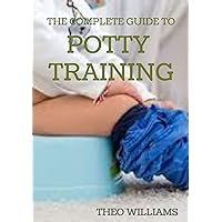 THE COMPLETE GUIDE TO POTTY TRAINING: The Parents' Guide to Toilet Training For Their Toddlers with Less Stress and Mess THE COMPLETE GUIDE TO POTTY TRAINING: The Parents' Guide to Toilet Training For Their Toddlers with Less Stress and Mess Kindle Paperback
