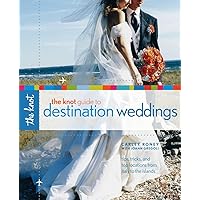 The Knot Guide to Destination Weddings: Tips, Tricks, and Top Locations from Italy to the Islands The Knot Guide to Destination Weddings: Tips, Tricks, and Top Locations from Italy to the Islands Paperback