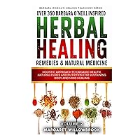 Over 350 Barbara O'Neill Inspired Herbal Healing Remedies & Medicine Volume 2: Holistic Approach to Organic Health Natural Cures and Nutrition for ... (Barbara O'Neill's Healing Teachings Series)