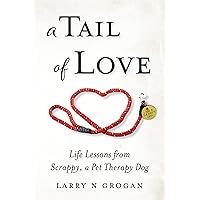 A Tail of Love: Life Lessons from Scrappy, a Pet Therapy Dog A Tail of Love: Life Lessons from Scrappy, a Pet Therapy Dog Kindle Hardcover Paperback