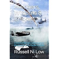 Avengers, Wildcats & Crickets: A story of the men who fought in the skies over the Pacific in WWII Avengers, Wildcats & Crickets: A story of the men who fought in the skies over the Pacific in WWII Paperback Kindle Hardcover