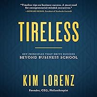 Tireless: Key Principles that Drive Success Beyond Business School Tireless: Key Principles that Drive Success Beyond Business School Audible Audiobook Kindle Hardcover Audio CD