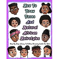 How To Draw Faces And Natural African Hairstyles: Step By Step & Easy To Follow Drawing Guide For Kids: Suitable For Older Kids Ages 8 & Up, Young Artists and African American Children