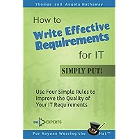 How to Write Effective Requirements for IT - Simply Put!: Use Four Simple Rules to Improve the Quality of Your IT Requirements (Business Analysis Fundamentals - Simply Put! Book 2) How to Write Effective Requirements for IT - Simply Put!: Use Four Simple Rules to Improve the Quality of Your IT Requirements (Business Analysis Fundamentals - Simply Put! Book 2) Kindle Paperback