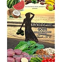 Ancestral Roots, Herbs, Spices presents How I Healed My Body: Food of the Gods Book 1