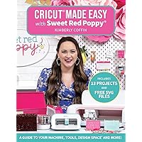 Cricut Made Easy with Sweet Red Poppy: A Guide to Your Machine, Tools, Design Space and More! - Includes 13 Projects & Free SVG Files Cricut Made Easy with Sweet Red Poppy: A Guide to Your Machine, Tools, Design Space and More! - Includes 13 Projects & Free SVG Files Paperback