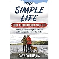 The Simple Life Guide To Decluttering Your Life: The How-To Book of Doing More with Less and Focusing on the Things That Matter The Simple Life Guide To Decluttering Your Life: The How-To Book of Doing More with Less and Focusing on the Things That Matter Paperback Audible Audiobook Kindle