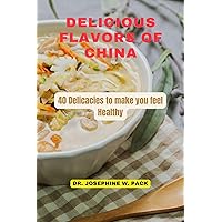 DELICIOUS FLAVORS OF CHINA: 40 Delicacies to make you feel Healthy (The Amazing Cookbooks and Healthy Eating Series) DELICIOUS FLAVORS OF CHINA: 40 Delicacies to make you feel Healthy (The Amazing Cookbooks and Healthy Eating Series) Kindle Paperback