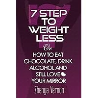 7 Step To Weight-Less: How to Eat Chocolate, Drink Alcohol & Still Love Your Mirror 7 Step To Weight-Less: How to Eat Chocolate, Drink Alcohol & Still Love Your Mirror Paperback
