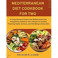 Mediterranean Diet Cookbook For Two: A Comprehensive Guide to the Mediterranean Diet, Thoughtfully Crafted for Two, Lifestyle for Couples, Fostering Health, Harmony, and Well-Being in Every Dish Mediterranean Diet Cookbook For Two: A Comprehensive Guide to the Mediterranean Diet, Thoughtfully Crafted for Two, Lifestyle for Couples, Fostering Health, Harmony, and Well-Being in Every Dish Paperback Kindle