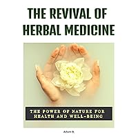 The Revival Of Herbal Medicine: The Power Of Nature For Health And Well-being
