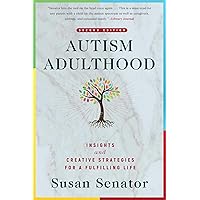 Autism Adulthood: Insights and Creative Strategies for a Fulfilling Life―Second Edition Autism Adulthood: Insights and Creative Strategies for a Fulfilling Life―Second Edition Paperback Kindle Hardcover