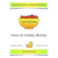 How to Make Dinner - Tomatoes, Gardening: Ducky Booky Early Reading (The Journey of Food Book 216) How to Make Dinner - Tomatoes, Gardening: Ducky Booky Early Reading (The Journey of Food Book 216) Kindle
