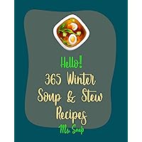 Hello! 365 Winter Soup & Stew Recipes: Best Winter Soup & Stew Recipes Cookbook Ever For Beginners [Ground Beef Recipe, Bone Broth Soup Cookbook, Butternut ... Recipe, Pumpkin Soup Recipe] [Book 1] Hello! 365 Winter Soup & Stew Recipes: Best Winter Soup & Stew Recipes Cookbook Ever For Beginners [Ground Beef Recipe, Bone Broth Soup Cookbook, Butternut ... Recipe, Pumpkin Soup Recipe] [Book 1] Kindle Paperback