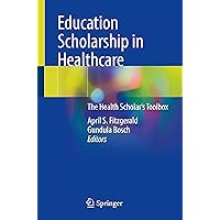 Education Scholarship in Healthcare: The Health Scholar’s Toolbox Education Scholarship in Healthcare: The Health Scholar’s Toolbox Paperback Kindle