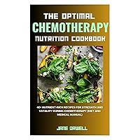 The Optimal Chemotherapy Nutrition Cookbook: 40+ Nutrient-Rich Recipes For Stregnth And Vatality During Chemotherapy (Diet and Medical Manual) The Optimal Chemotherapy Nutrition Cookbook: 40+ Nutrient-Rich Recipes For Stregnth And Vatality During Chemotherapy (Diet and Medical Manual) Kindle Paperback