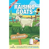 Raising Goats For Beginners 2022-2023: Step-By-Step Guide to Raising Happy, Healthy, Goats For Milk Cheese, Meat, Fiber and More With The Most Up-To-Date Information (Self Sufficient Survival) Raising Goats For Beginners 2022-2023: Step-By-Step Guide to Raising Happy, Healthy, Goats For Milk Cheese, Meat, Fiber and More With The Most Up-To-Date Information (Self Sufficient Survival) Paperback Kindle