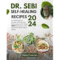 Dr. Sebi Self-Healing Recipes 2024: A Comprehensive Guide to Self-Healing with Dr. Sebi's Alkaline Diet Recipes | Unlocking the Power of Nature's ... 1000 Delicious and Nutrient-Rich Meal Ideas