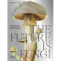 The Future is Fungi How Fungi Can Feed Us, Heal Us, Free Us and Save Our World /anglais The Future is Fungi How Fungi Can Feed Us, Heal Us, Free Us and Save Our World /anglais Hardcover Kindle