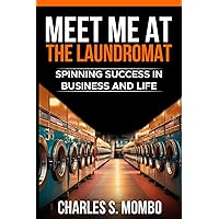 Meet Me at the Laundromat: Spinning Success in Business and Life Meet Me at the Laundromat: Spinning Success in Business and Life Paperback