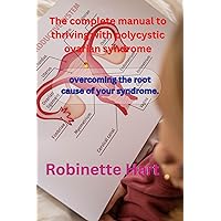 The complete manual to thriving with polycystic ovarian syndrome : overcoming the root cause of your syndrome. The complete manual to thriving with polycystic ovarian syndrome : overcoming the root cause of your syndrome. Kindle Paperback