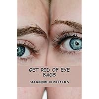 Get Rid Of Eye Bags: Say Goodbye To Puffy Eyes