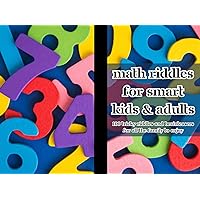 Math Riddles For Kids and Adults | Math Riddles For Smart Kids | Math Riddles For Kids Ages 6-8 | Math Riddles For Kids Ages 9-12 | Math Riddles For Kids Math Riddles For Kids and Adults | Math Riddles For Smart Kids | Math Riddles For Kids Ages 6-8 | Math Riddles For Kids Ages 9-12 | Math Riddles For Kids Kindle Paperback