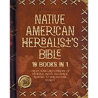 Native American Herbalist's Bible - 10 Books in 1: Create your Green Paradise of Medicinal Plants and Herbal Remedies to Unleash Your Vitality (Herbal Apotecary Collection) Native American Herbalist's Bible - 10 Books in 1: Create your Green Paradise of Medicinal Plants and Herbal Remedies to Unleash Your Vitality (Herbal Apotecary Collection) Paperback