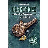 Carnivore Diet For Beginners + Cookbook: A Primal, Meat-Based Therapeutic Approach to Health and Wellness (Ancestral, Animal-Based, Nose-to-Tail, Low-Carb, Ketogenic)