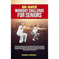 28-days workout challenge for seniors: Build confidence and strength with this tailored challenge featuring balance exercises, upper body strength building, ... workouts (Low-impart Exercise and Fitness) 28-days workout challenge for seniors: Build confidence and strength with this tailored challenge featuring balance exercises, upper body strength building, ... workouts (Low-impart Exercise and Fitness) Kindle Paperback