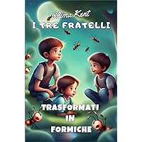 I tre fratelli: Trasformati in formiche: Prime storie ,lettura breve, utile per imparare a leggere e per fare la nanna. (Italian Edition)