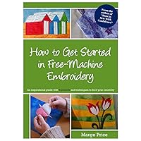 How to Get Started in Free-Machine Embroidery How to Get Started in Free-Machine Embroidery Kindle Paperback