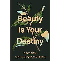 Beauty Is Your Destiny: How the Promise of Splendor Changes Everything Beauty Is Your Destiny: How the Promise of Splendor Changes Everything Paperback Kindle