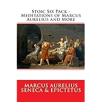 Stoic Six Pack - Meditations of Marcus Aurelius and More: The Complete Stoic Collection
