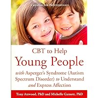 CBT to Help Young People With Asperger's Syndrome (Autism Spectrum Disorder) to Understand and Express Affection: A Manual for Professionals CBT to Help Young People With Asperger's Syndrome (Autism Spectrum Disorder) to Understand and Express Affection: A Manual for Professionals Paperback Kindle Digital