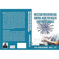 Infection Prevention and Control Guide for Health Care Professionals Infection Prevention and Control Guide for Health Care Professionals Kindle Paperback