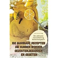 100 Marinade Recepten Die Kunnen Worden Gezouten, Gebakken En Gegeten (Dutch Edition)